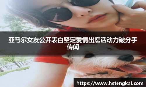 亚马尔女友公开表白坚定爱情出席活动力破分手传闻