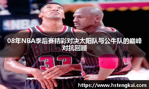 08年NBA季后赛精彩对决太阳队与公牛队的巅峰对抗回顾