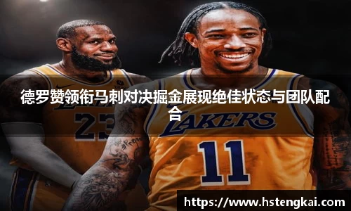 德罗赞领衔马刺对决掘金展现绝佳状态与团队配合