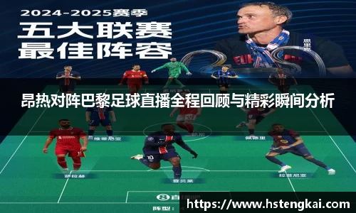 昂热对阵巴黎足球直播全程回顾与精彩瞬间分析