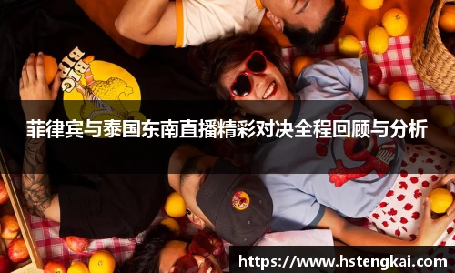 菲律宾与泰国东南直播精彩对决全程回顾与分析